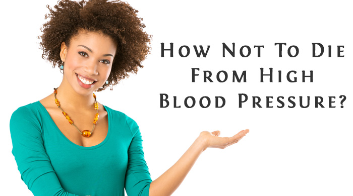 How Not To Die From The Effects Of High Blood Pressure?